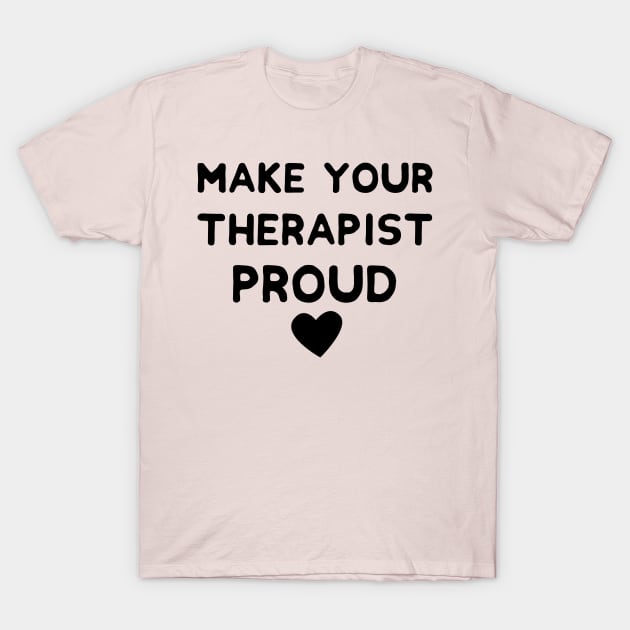 make your therapist proud T-Shirt by mezy